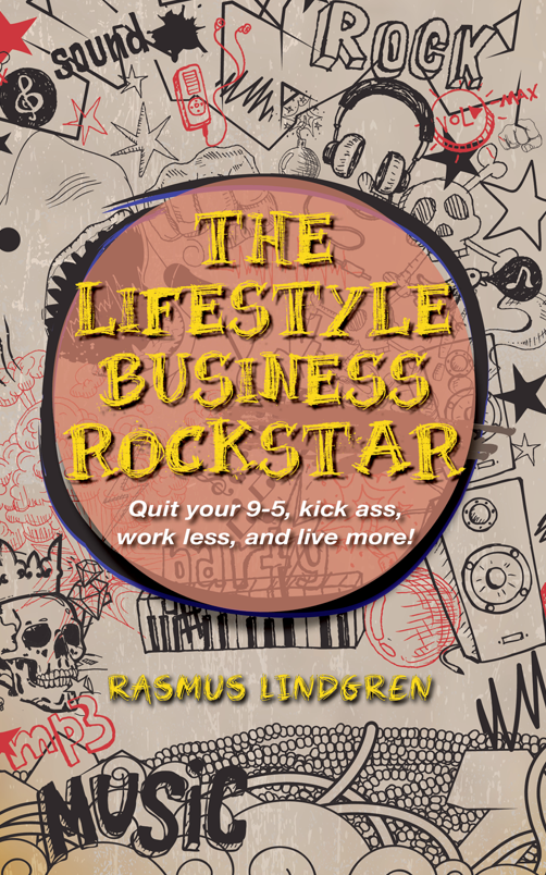 The Lifestyle Business Rockstar: Quit your 9-5, kick ass, work less, and live more!